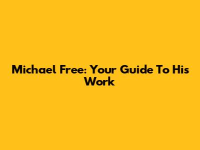 Michael Free: Your Guide To His Work