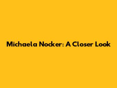Michaela Nocker: A Closer Look