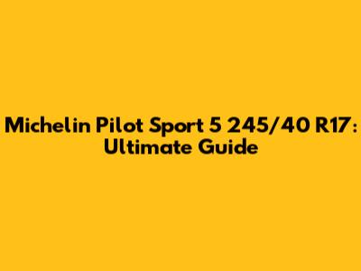 Michelin Pilot Sport 5 245/40 R17: Ultimate Guide
