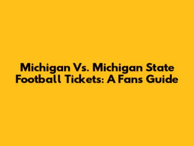 Michigan Vs. Michigan State Football Tickets: A Fan's Guide