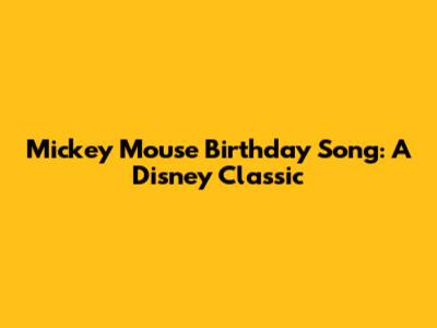 Mickey Mouse Birthday Song: A Disney Classic