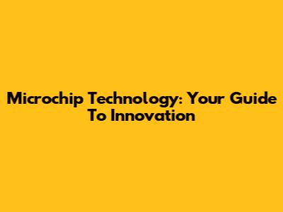 Microchip Technology: Your Guide To Innovation