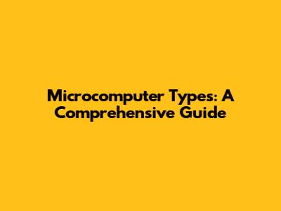 Microcomputer Types: A Comprehensive Guide