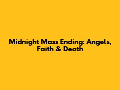 Midnight Mass Ending: Angels, Faith & Death
