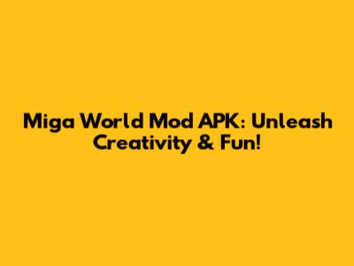 Miga World Mod APK: Unleash Creativity & Fun!
