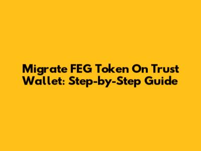 Migrate FEG Token On Trust Wallet: Step-by-Step Guide