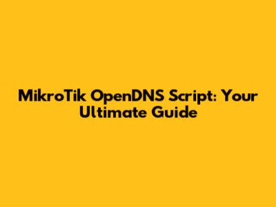 MikroTik OpenDNS Script: Your Ultimate Guide