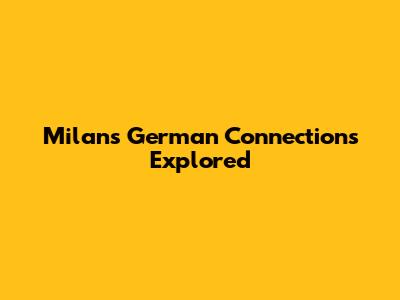 Milan's German Connections Explored