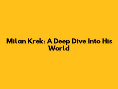 Milan Krek: A Deep Dive Into His World