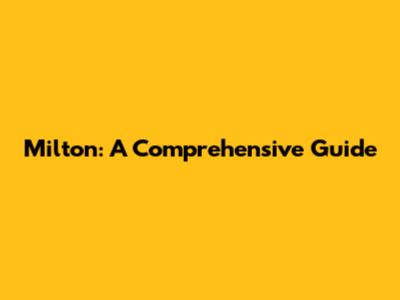 Milton: A Comprehensive Guide