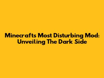 Minecraft's Most Disturbing Mod: Unveiling The Dark Side