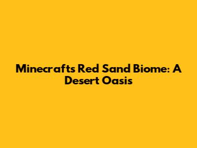 Minecraft's Red Sand Biome: A Desert Oasis