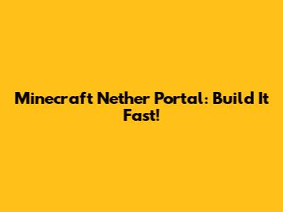 Minecraft Nether Portal: Build It Fast!
