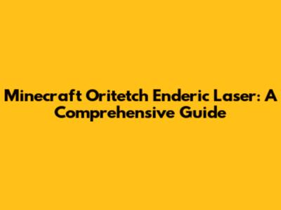 Minecraft Oritetch Enderic Laser: A Comprehensive Guide
