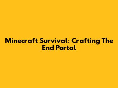 Minecraft Survival: Crafting The End Portal