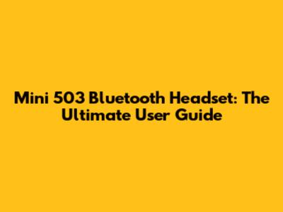 Mini 503 Bluetooth Headset: The Ultimate User Guide