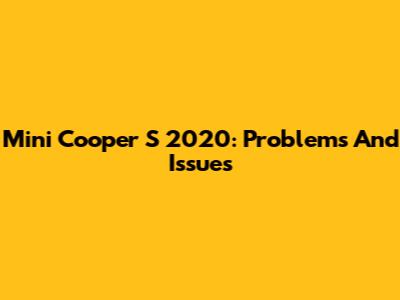 Mini Cooper S 2020: Problems And Issues