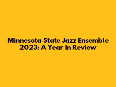 Minnesota State Jazz Ensemble 2023: A Year In Review