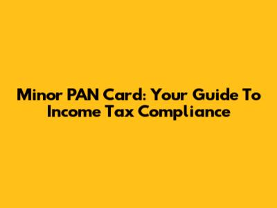 Minor PAN Card: Your Guide To Income Tax Compliance