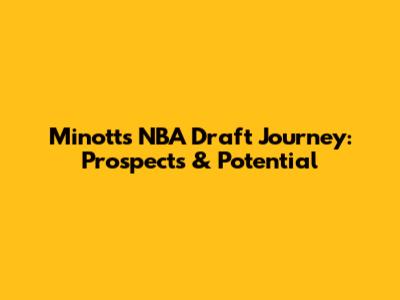 Minott's NBA Draft Journey: Prospects & Potential