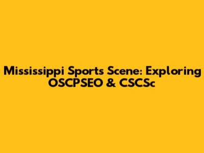 Mississippi Sports Scene: Exploring OSCPSEO & CSCSc
