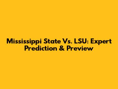 Mississippi State Vs. LSU: Expert Prediction & Preview