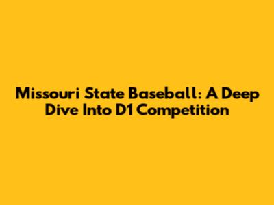 Missouri State Baseball: A Deep Dive Into D1 Competition