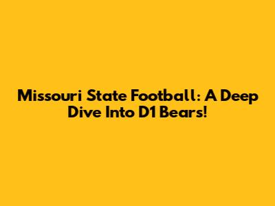 Missouri State Football: A Deep Dive Into D1 Bears!