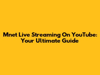 Mnet Live Streaming On YouTube: Your Ultimate Guide