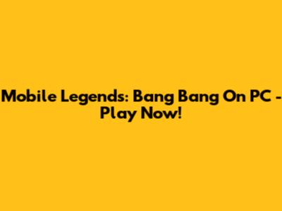 Mobile Legends: Bang Bang On PC - Play Now!