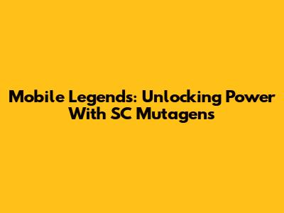 Mobile Legends: Unlocking Power With SC Mutagens