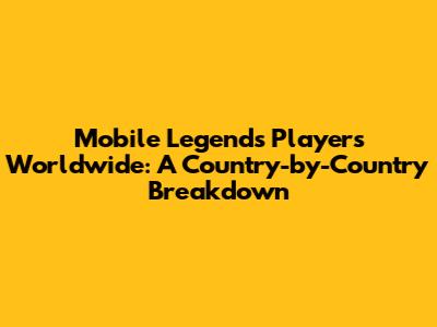 Mobile Legends Players Worldwide: A Country-by-Country Breakdown