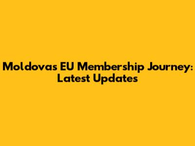 Moldova's EU Membership Journey: Latest Updates
