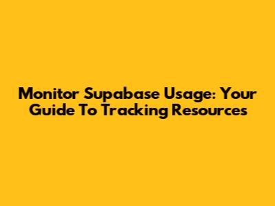 Monitor Supabase Usage: Your Guide To Tracking Resources