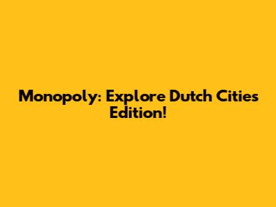 Monopoly: Explore Dutch Cities Edition!