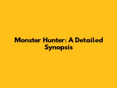 Monster Hunter: A Detailed Synopsis