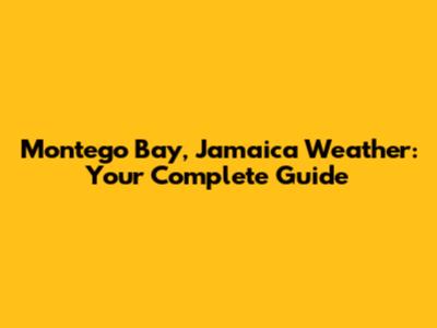 Montego Bay, Jamaica Weather: Your Complete Guide