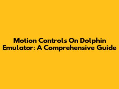 Motion Controls On Dolphin Emulator: A Comprehensive Guide