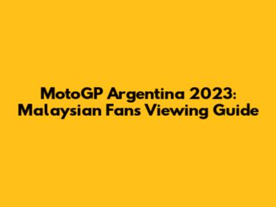 MotoGP Argentina 2023: Malaysian Fans' Viewing Guide