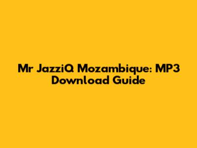 Mr JazziQ Mozambique: MP3 Download Guide