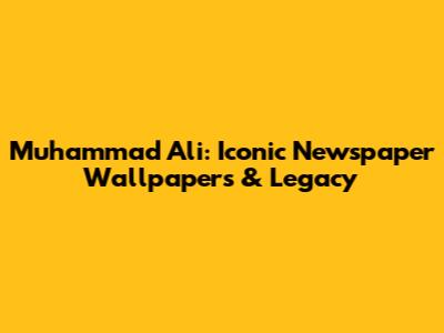 Muhammad Ali: Iconic Newspaper Wallpapers & Legacy