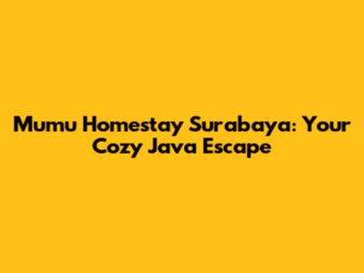 Mumu Homestay Surabaya: Your Cozy Java Escape