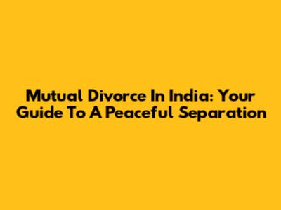 Mutual Divorce In India: Your Guide To A Peaceful Separation