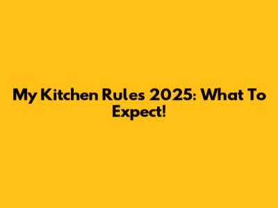My Kitchen Rules 2025: What To Expect!