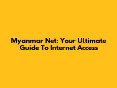 Myanmar Net: Your Ultimate Guide To Internet Access