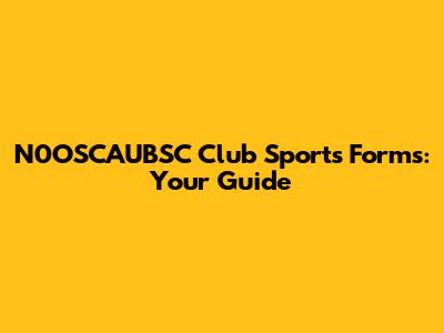 N0OSCAUBSC Club Sports Forms: Your Guide