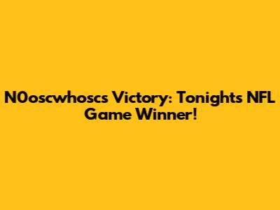 N0oscwhosc's Victory: Tonight's NFL Game Winner!