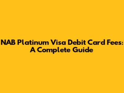 NAB Platinum Visa Debit Card Fees: A Complete Guide
