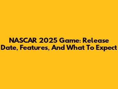 NASCAR 2025 Game: Release Date, Features, And What To Expect