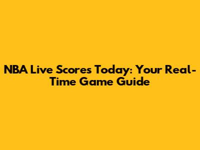 NBA Live Scores Today: Your Real-Time Game Guide